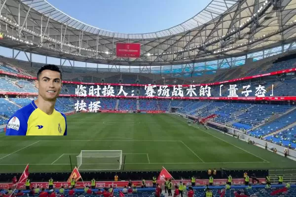 临时换人:赛场战术的「量子态」抉择