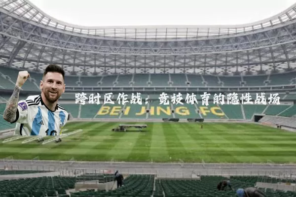 跨时区作战:竞技体育的隐性战场