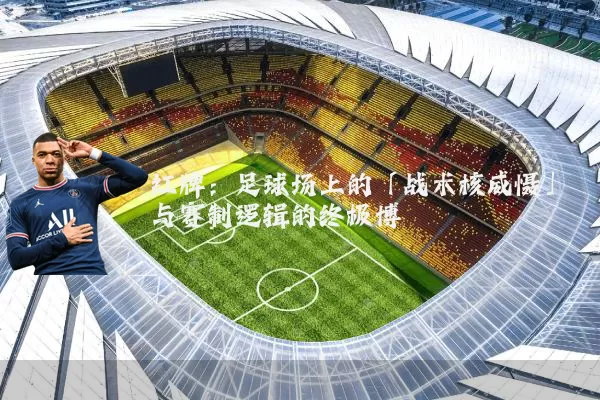 红牌:足球场上的「战术核威慑」与赛制逻辑的终极博弈